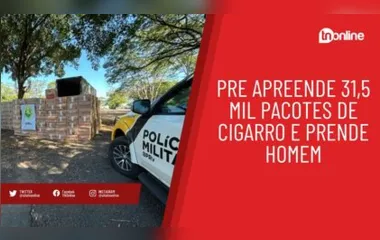 PRE apreende 31,5 mil pacotes de cigarro e prende homem na PR-323