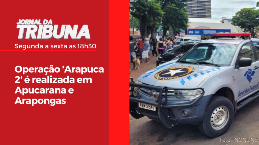 Operação 'Arapuca 2' é realizada em Apucarana e Arapongas