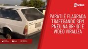 Parati é flagrada trafegando sem pneu na BR-101 e vídeo viraliza