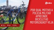 Por que a Polícia Militar apreende bicicletas motorizadas? Veja