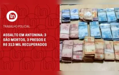 Assalto em Antonina: 3 são mortos, 3 presos e R$ 313 mil recuperados