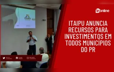 Itaipu anuncia recursos para investimentos em todos municípios do PR