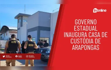 Governo estadual inaugura Casa de Custódia de Arapongas