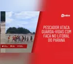 Pescador ataca guarda-vidas com faca no litoral do Paraná