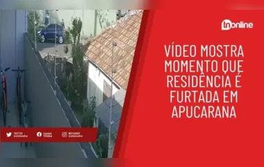 Câmera flagra casa sendo furtada em Apucarana; veja vídeo