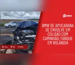 BMW de Apucarana se envolve em colisão com caminhão-tanque