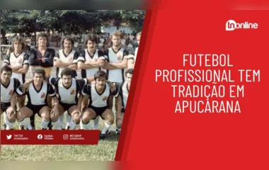 Futebol profissional tem tradição em Apucarana