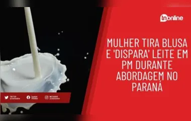 Mulher tira blusa e 'dispara' leite em PM durante abordagem no Paraná